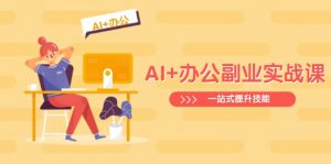 AI+办公副业实战课:从Excel到PPT,从行业分析到视频制作,一站式提升技能-识享社