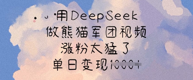 用DeepSeek做熊猫军团视频，涨粉太猛了，单日变现多张-识享社