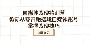 自媒体变现特训营,教你从零开始搭建自媒体账号,掌握变现技巧-识享社