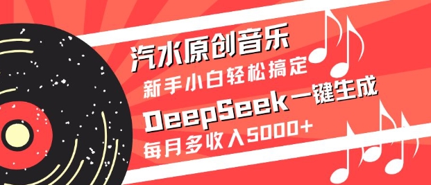 汽水原创音乐DeepSeek一键生成,新手小白轻松搞定,每月多收入5k+-识享社