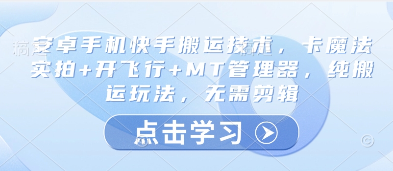 安卓手机快手搬运技术，卡魔法实拍+开飞行+MT管理器，纯搬运玩法，无需剪辑-识享社