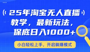 25年淘宝无人直播最新玩法，保底日入1000+，小白轻松上手，开启躺赚模式-识享社