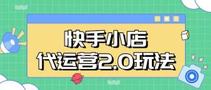 快手小店代运营2.0玩法，全自动化操作，28分成计划日入5张【揭秘】-识享社