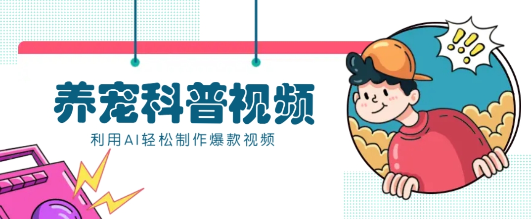 教你利用AI+数字人快速制作养宠科普视频，助大家快速涨粉月赚万元-识享社