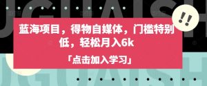 蓝海项目，得物自媒体，门槛特别低，轻松月入6k-识享社