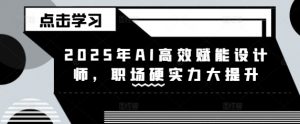 2025年AI高效赋能设计师，职场硬实力大提升-识享社