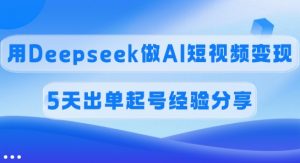 佣金45%,用Deepseek做AI短视频变现,5天出单起号经验分享-识享社