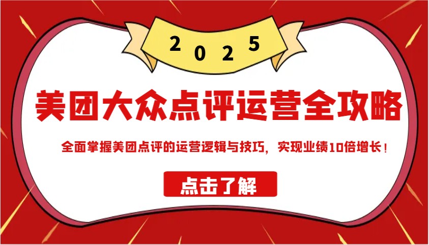 美团大众点评运营全攻略2025,全面掌握美团点评的运营逻辑与技巧,实现业绩10倍增长!-识享社