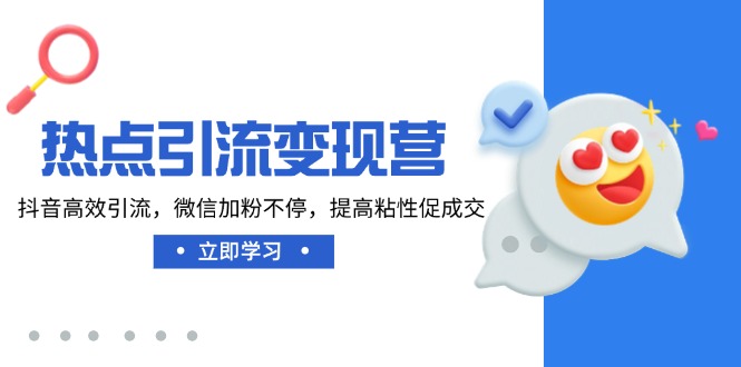热点引流变现营,抖音高效引流,微信加粉不停,提高粘性促成交-识享社