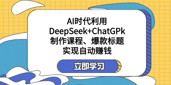 某付费文:AI时代利用DeepSeek+ChatGPk制作课程、爆款标题,实现自动赚钱-识享社