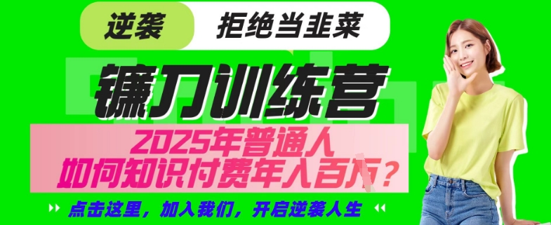 【网创项目终点站-镰刀训练营超级IP合伙人】25年普通人如何通过“知识付费”年入百个-仅此一版【揭秘】-识享社