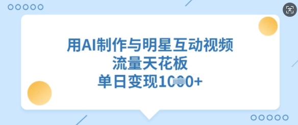 用AI制作与明星互动视频,流量天花板,单日变现多张-识享社