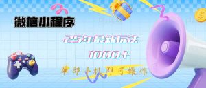 微信小程序-25年最新教学日入1000+最新玩法--单部手机即可操作,做就...-识享社