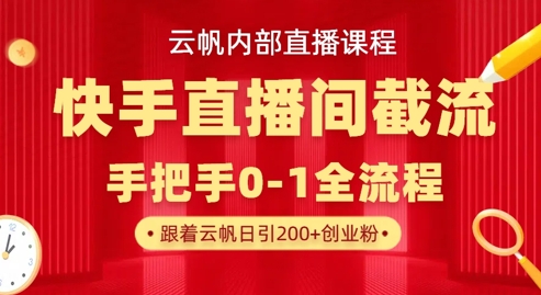 云帆内部直播课·快手直播间截流玩法，日引100+创业粉-识享社