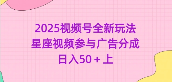 2025视频号全新玩法-星座视频参与广告分成，日入50+上-识享社