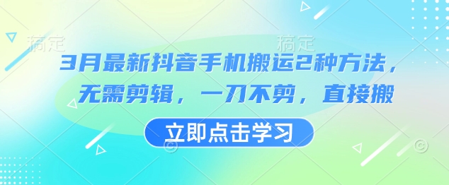 3月最新抖音手机搬运2种方法，无需剪辑，一刀不剪，直接搬-识享社