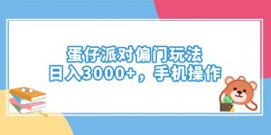 蛋仔派对偏门玩法，日入3000+，手机操作-识享社