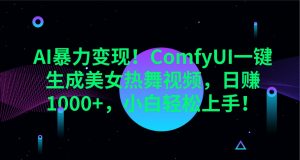 AI暴力变现!ComfyUI一键生成美女热舞视频,日赚1000+,小白轻松上手!-识享社