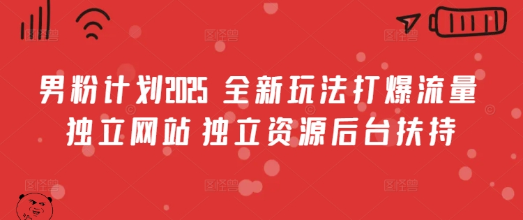 男粉计划2025  全新玩法打爆流量 独立网站 独立资源后台扶持【揭秘】-识享社
