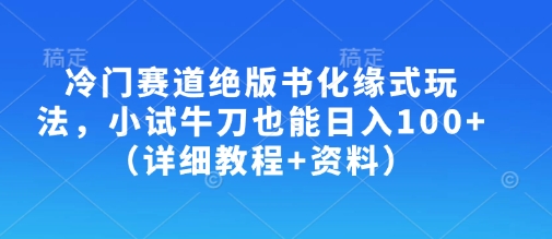 冷门赛道绝版书化缘式玩法,小试牛刀也能日入100+(详细教程+资料)-识享社