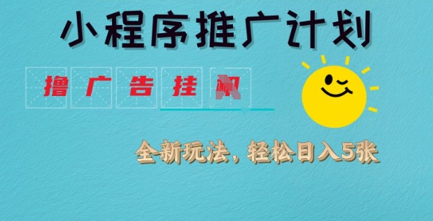 小程序推广计划，撸广告挂JI全新玩法，轻松日均四张【揭秘】-识享社