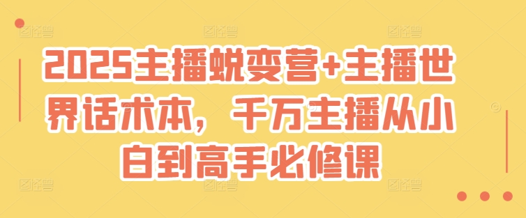 2025主播蜕变营+主播世界话术本,千万主播从小白到高手必修课-识享社