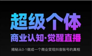 2025超级个体商业认知·觉醒直播，揭秘从0-1做成一个商业变现抖音账号的真相-识享社