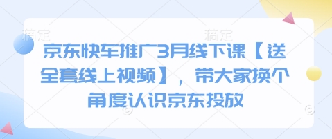 京东快车推广3月线下课【送全套线上视频】,带大家换个角度认识京东投放-识享社