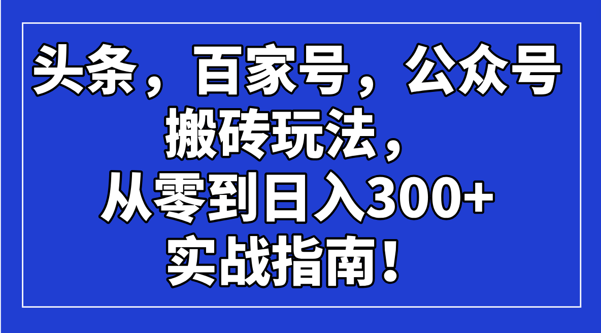 头条,百家号,公众号搬砖玩法,从零到日入300+的实战指南!-识享社