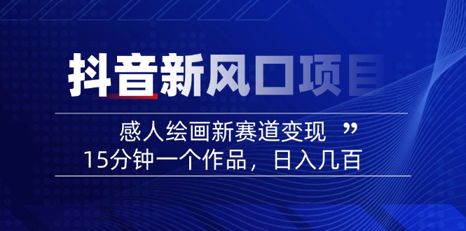 2025抖音新风口项目：感人绘画新赛道变现，15分钟一个作品，日入几百-识享社