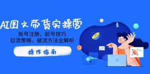 AI图文带货实操营,账号注册,起号技巧,拉流策略,破流方法全解析-识享社