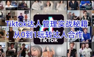 Tiktok达人管理实战秘籍：从0到1玩转达人合作-识享社