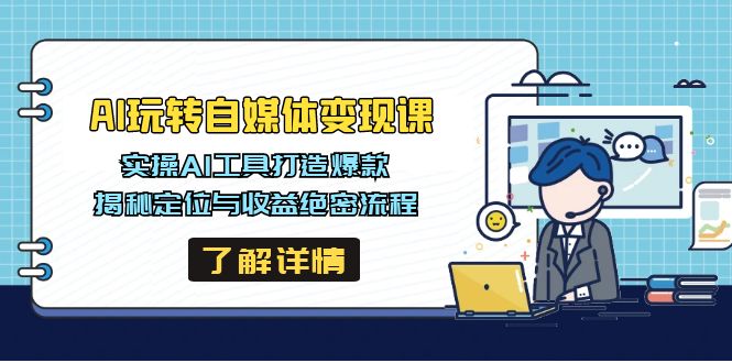 AI玩转自媒体变现课,实操AI工具打造爆款,揭秘定位与收益绝密流程-识享社