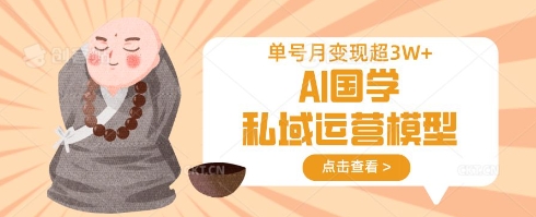 AI国学私域运营模型,单号月变现过W-识享社