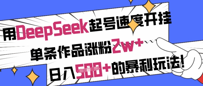 用DeepSeek起号速度开挂,单条作品涨粉2w+,日入5张+的暴利玩法-识享社