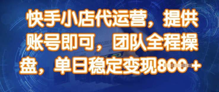 快手小店代运营,提供账号即可,团队全程操盘,单日稳定变现8张【揭秘】-识享社