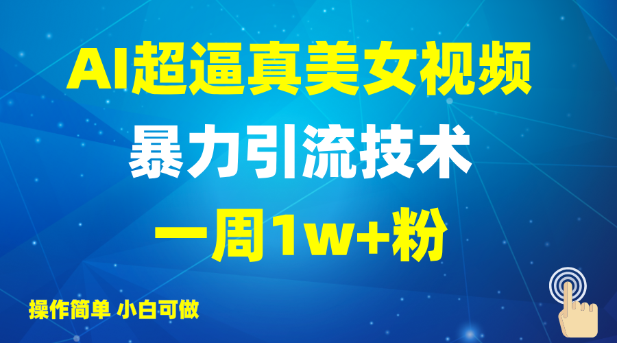 2025AI超逼真美女视频暴力引流,一周1w+粉,操作简单小白可做,躺赚视频收益-识享社