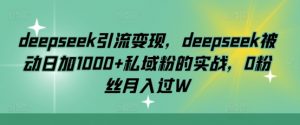 deepseek引流变现,deepseek被动日加1000+私域粉的实战,0粉丝月入过W-识享社
