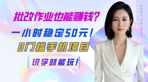 批改作业也能赚钱？一小时稳定50元！0门槛手机项目，识字就能玩！-识享社