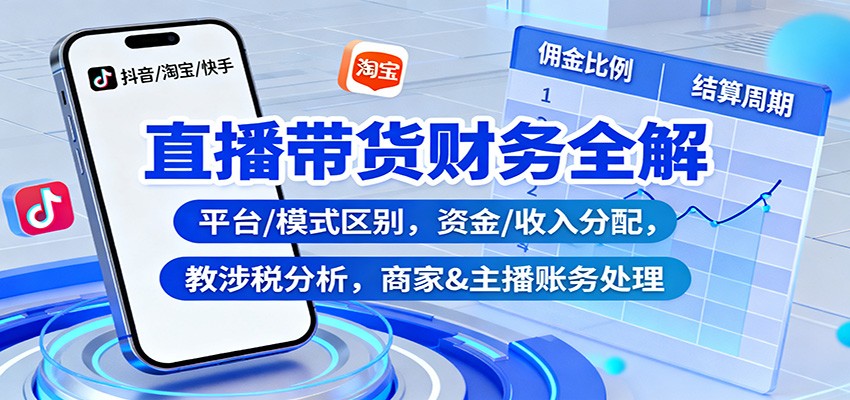 图片[1]-直播带货财务全解：平台模式区别、资金收入分配、涉税分析与账务处理实战指南