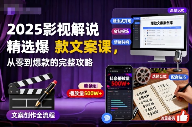 2025影视解说爆款文案课：从零基础到爆款制造，涵盖写作、配音、运营全流程