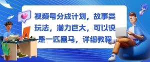 视频号分成计划,故事类玩法,潜力巨大,可以说是一匹黑马,详细教程-识享社