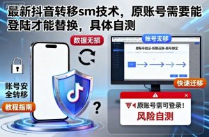 最新抖音转移sm技术，原账号需要能登陆才能替换，具体自测-识享社