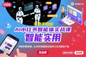 AI小红书智能体实战课,手把手教你用AI制作智能体及创作小红书虚拟产品,提效+内容商业化-识享社