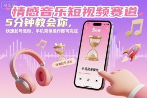 情感音乐短视频赛道，5分钟教会你，快速起号涨粉，手机简单操作即可完成-识享社