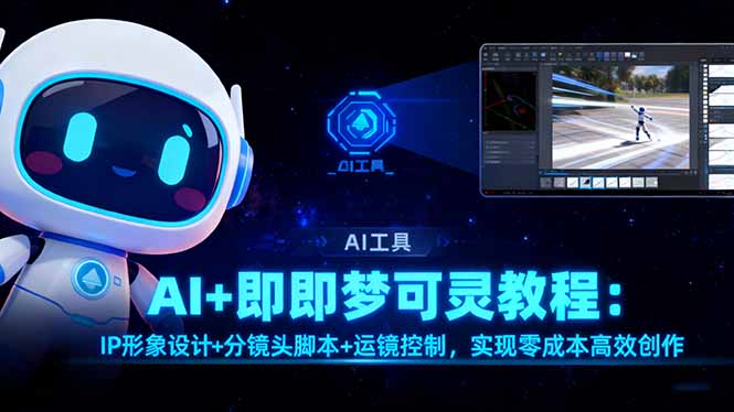 AI+即梦可灵教程:IP形象设计+分镜头脚本+运镜控制,实现零成本高效创作-识享社