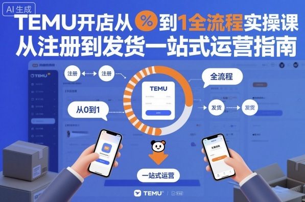 TEMU开店从0到1全流程实操课,从注册到发货一站式运营指南-识享社