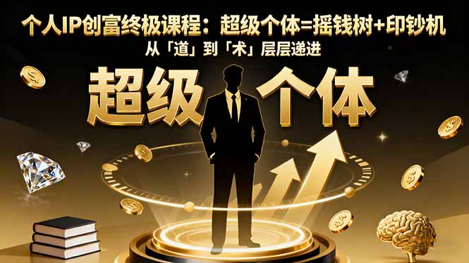图片[1]-个人IP创富终极课程：超级个体=摇钱树+印钞机，从「道」到「术」层层递进
