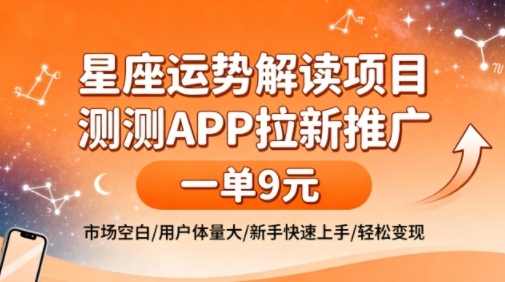 星座运势解读项目,测测APP拉新推广,一单9米,市场空白,用户体量大,新手也能快速上手,轻松变现-识享社