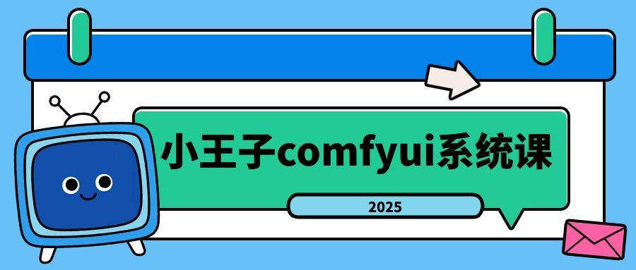 小王子ComfyUI系统课2025年- 基于节点的Stable Diffusion工作流构建与实战